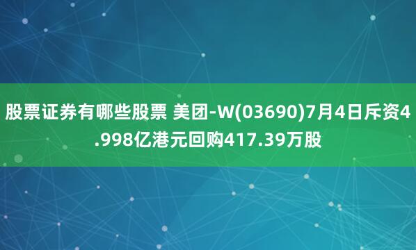 股票證券有哪些股票 美團(tuán)-W(03690)7月4日斥資4.998億港元回購(gòu)417.39萬(wàn)股