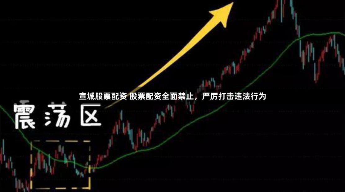 宣城股票配資 股票配資全面禁止，嚴(yán)厲打擊違法行為